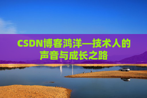CSDN博客鸿洋—技术人的声音与成长之路