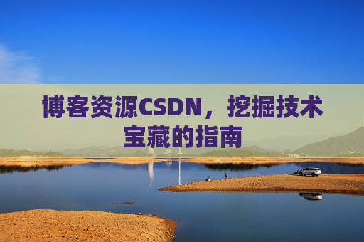 博客资源CSDN，挖掘技术宝藏的指南